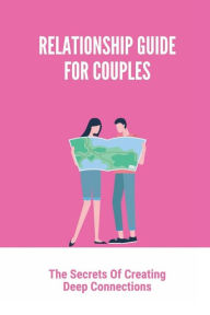 Title: Relationship Guide For Couples: The Secrets Of Creating Deep Connections:, Author: Rochelle Pantojz