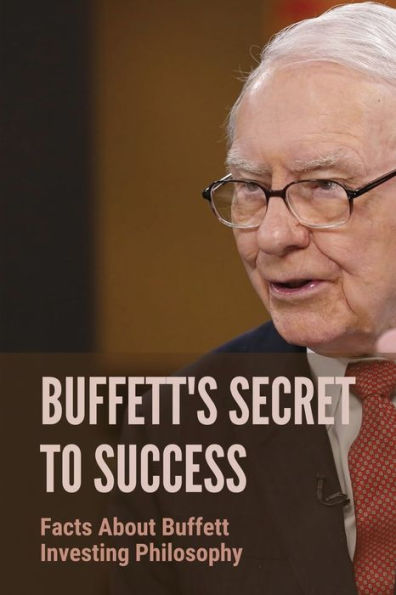 Buffett's Secret To Success: Facts About Buffett Investing Philosophy: