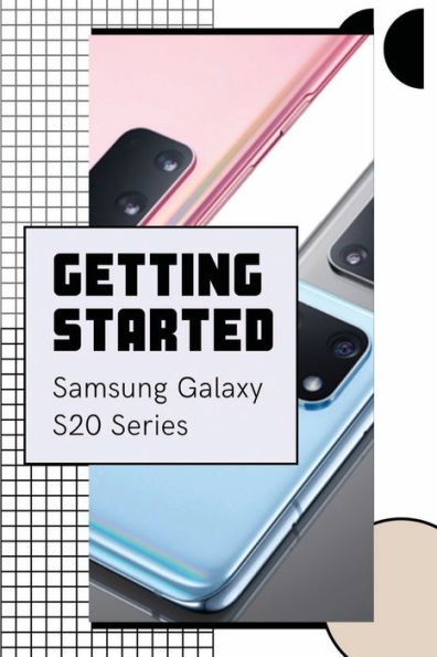 Getting Started: Samsung Galaxy S20 Series: