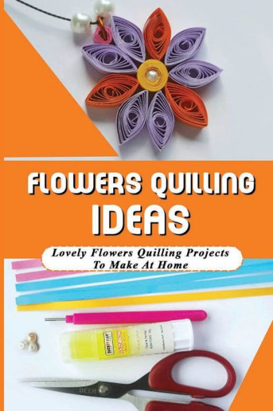 Flowers Quilling Ideas: Lovely Flowers Quilling Projects To Make At Home: