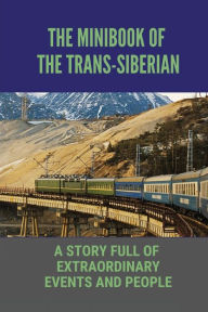 Title: The Minibook Of The Trans-Siberian: A Story Full Of Extraordinary Events And People:, Author: Freeda Braley
