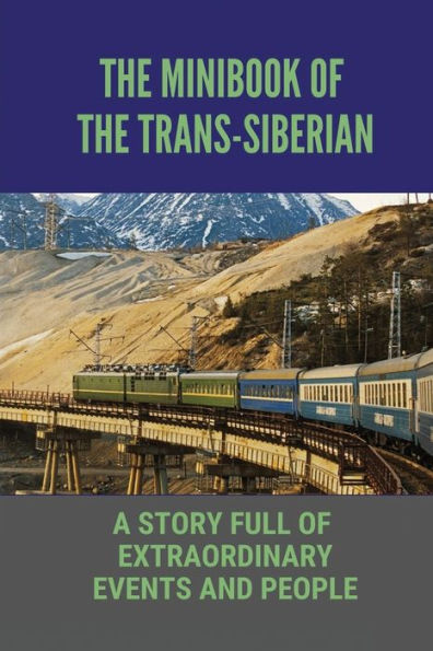 The Minibook Of The Trans-Siberian: A Story Full Of Extraordinary Events And People: