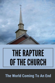 Title: The Rapture Of The Church: The World Coming To An End:, Author: Luciano Emhoff
