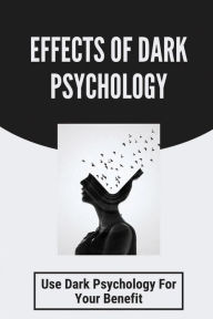 Title: Effects Of Dark Psychology: Use Dark Psychology For Your Benefit:, Author: Bo Resetar