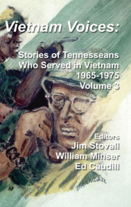 Title: Vietnam Voices (volume 3): Stories of Tennesseans Who Served in Vietnam, 1965-1975, Author: Jim Stovall