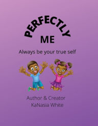 Title: Perfectly Me: Always be your true self, Author: KaNasia White