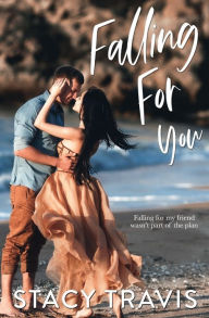 Title: Falling for You: A Friends to Lovers Standalone Romance, Author: Stacy Travis