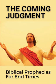 Title: The Coming Judgment: Biblical Prophecies For End Times:, Author: Minda Wiesen