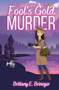 Title: Fool's Gold Murder: A Humorous Cozy Mystery, Author: Brittany E. Brinegar