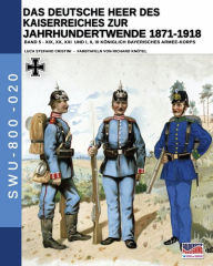 Title: Das Deutsche Heer des Kaiserreiches zur Jahrhundertwende 1871-1918 - Band 5: XIX, XX, XXI und I, II, III Kï¿½niglich Bayerisches Armee Korps, Author: Luca Stefano Cristini