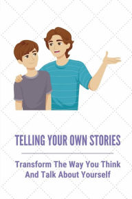 Title: Telling Your Own Stories: Transform The Way You Think And Talk About Yourself:, Author: Elmira Nield