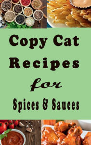 Title: Copy Cat Recipes for Spices and Sauces, Author: Katy Lyons