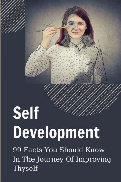 Self-Development: 99 Facts You Should Know In The Journey Of Improving Thyself: