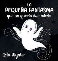 Title: La Pequeï¿½a Fantasma que no querï¿½a dar miedo, Author: Isla Wynter