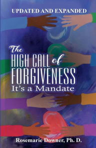 Title: The High Call of Forgiveness. It's A Mandate, Author: Rosemarie Downer