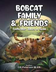 Title: The Adventures of Bobcat Family & Friends: :Fastwater Takes a Swim, Author: CR Petersen