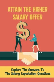 Title: Attain The Higher Salary Offer: Explore The Answers To The Salary Expectation Questions:, Author: Tenesha Hoefler