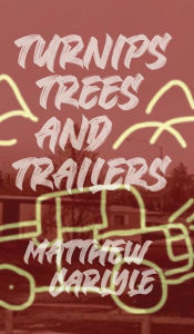 Title: Turnips, Trees, and Trailers, Author: Matthew Carlyle