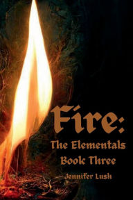 Title: Fire: The Elementals Book Three, Author: Jennifer Lush