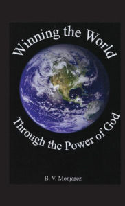 Title: Winning the World Through the Power of God, Author: B.V. Monjarez