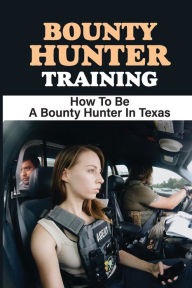 Title: Bounty Hunter Training: How To Be A Bounty Hunter In Texas:, Author: Milda Reinen