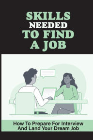 Title: Skills Needed To Find A Job: How To Prepare For Interview And Land Your Dream Job:, Author: Rolf Axt