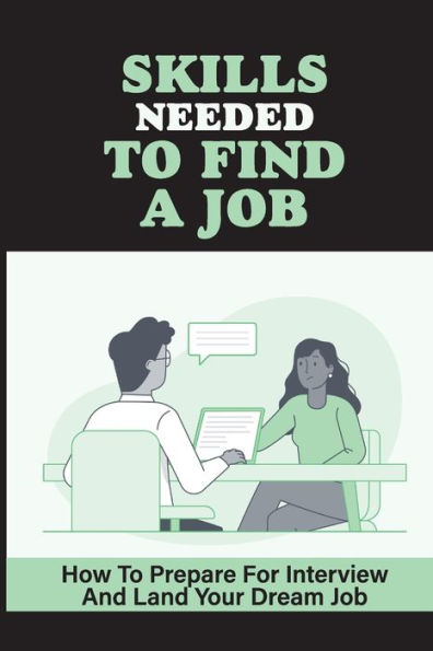 Skills Needed To Find A Job: How To Prepare For Interview And Land Your Dream Job: