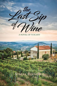 Title: The Last Sip of Wine: A Novel of Tuscany, Author: Stacey Reynolds