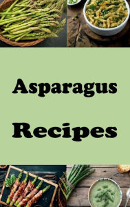 Title: Asparagus Recipes, Author: Katy Lyons