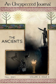 Title: An Unexpected Journal: The Ancients:Reflections on Ancient Philosophy, Culture, and Influences, Author: Louis Markos