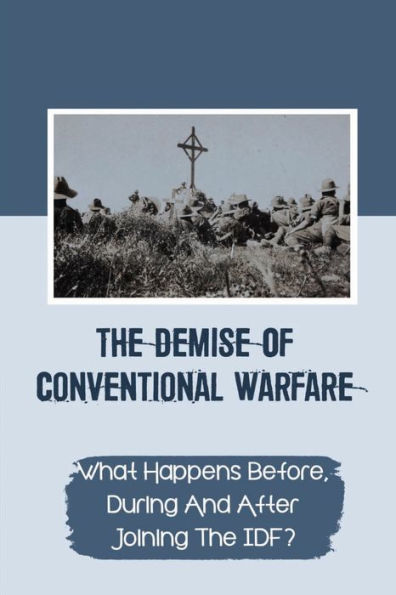 The Demise Of Conventional Warfare: What Happens Before, During And After Joining The IDF?: