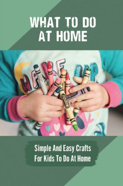 What To Do At Home: Simple And Easy Crafts For Kids To Do At Home: