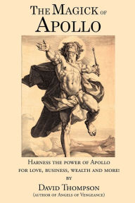 Title: The Magick of Apollo: Practical Rituals to Manifesting Your Innermost Desires, Author: David Thompson