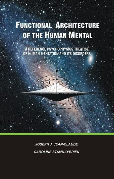 FUNCTIONAL ARCHITECTURE OF THE HUMAN MENTAL: A Reference Psychophysics Treatise of Human Mentation and its Disorders