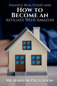 Title: Finance, Real Estate, and How To Become An Affiliate With Amazon, Author: Richard McPatterson