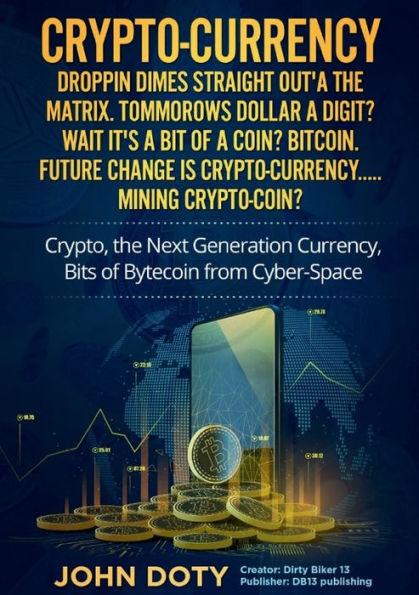 Crypto Currency. Droppin' Dimes Straight Otta the Matrix. Bitcoin Blockchain original Series book oo: Decentralized Security of Information, Investing and Financial Transfer Platforms. Ethereum Blockchains Litecoin