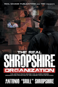 Title: THE REAL SHROPSHIRE ORGANIZATION: THE UNTOLD TRUTH BEHIND THE ALLEGED HEROIN ORGANIZATION PROTECTED BY BALTIMORE POLICE DETECTIVES., Author: ANTONIO SHROPSHIRE