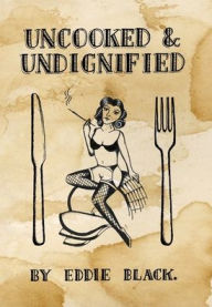 Title: Uncooked and Undignified, Author: Eddie Black.