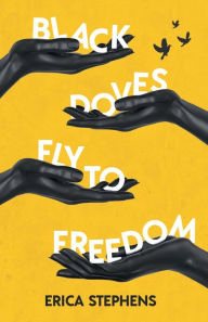 Title: Black Doves Fly to Freedom: A Book of Poems Concerning History, Struggle, and Progress, Author: Erica Stephens