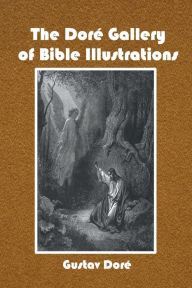 Title: The Dorï¿½ Gallery of Bible Illustrations: One Hundred Superb Illustrstions and a Page of Explanatory Letter-Press Facing Each, Author: Anonymous