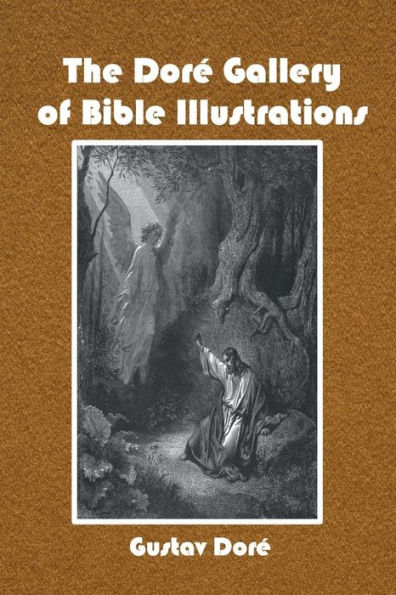 The Dorï¿½ Gallery of Bible Illustrations: One Hundred Superb Illustrstions and a Page of Explanatory Letter-Press Facing Each