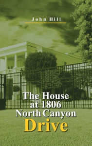Title: The House at 1806 North Canyon Drive, Author: John Hill