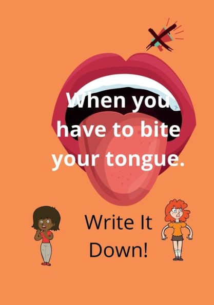 When you have to bite you tongue: Write it down!: