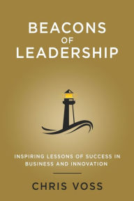 Title: Beacons of Leadership: Inspiring Lessons of Success In Business and Innovation:, Author: Chris Voss