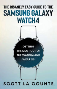 Title: The Insanely Easy Guide To the Samsung Galaxy Watch4: Getting the Most Out of the Watch4 and Wear OS:Getting the Most Out of the Watch4 and Wear OS, Author: Scott La Counte