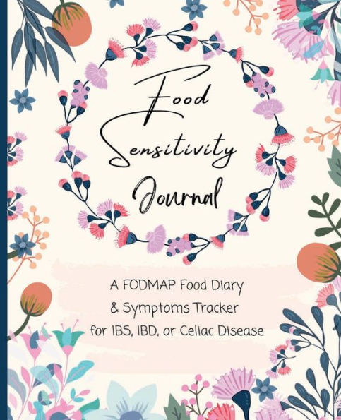 Food Sensitivity Journal: A FODMAP Food Diary and Symptoms Tracker for IBS, IBD, Celiac Disease:90 Days Food Sensitivity and Symptoms Tracker