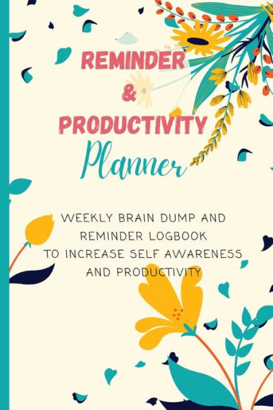 Reminder and Productivity Planner: Undated Productivity Planner, Weekly Productivity Logbook, Weekly Brain Dump Journal