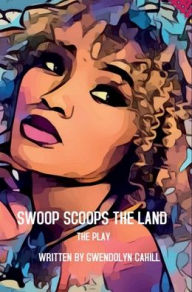 Title: Swoop Scoops The Land: The Play, Author: Gwendolyn Cahill