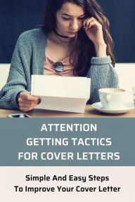 Title: Attention-Getting Tactics For Cover Letters: Simple And Easy Steps To Improve Your Cover Letter:, Author: Nathaniel Rummell