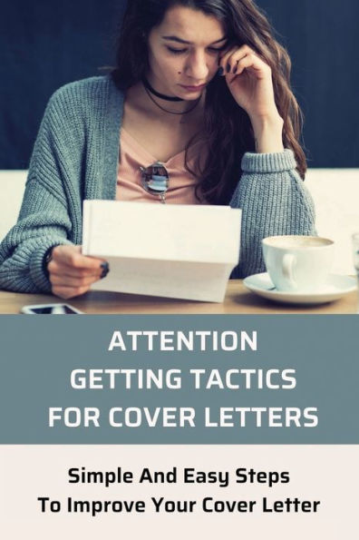 Attention-Getting Tactics For Cover Letters: Simple And Easy Steps To Improve Your Cover Letter: